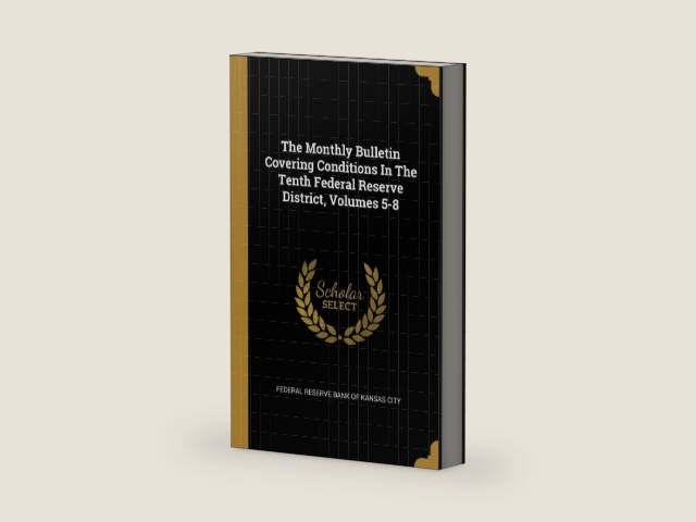 The Monthly Bulletin Covering Conditions In The Tenth Federal Reserve District, Volumes 5-8 by Federal Reserve Bank of Kansas City | barcode:9781011592944 | source:'9781011592944-right-three-quarter.jpg