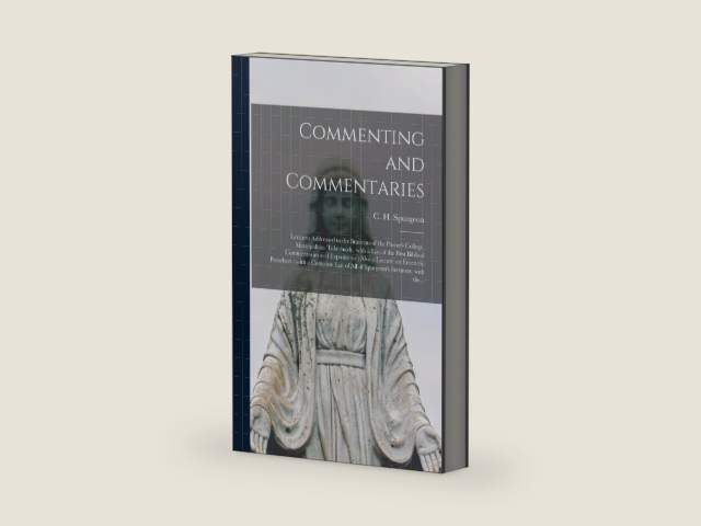 Commenting and Commentaries: Lectures Addressed to the Students of the Pastor's College, Metropolitan Tabernacle, With a List of the Best Biblical ... Preachers: With a Complete List of All Of... by C H (Charles Haddon) 183 Spurgeon | barcode:9781013405419 | source:'9781013405419-right-three-quarter.jpg