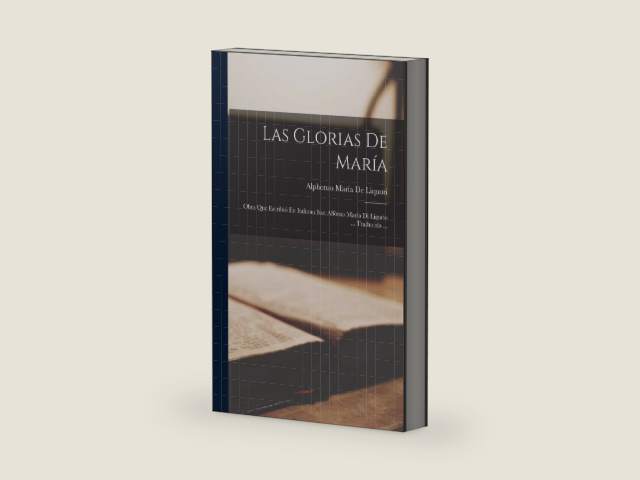 Las Glorias De María: Obra Que Escribió En Italiano San Alfónso María Di Ligorio ... Traducida ... (Spanish Edition) by Alphonso María de Liquori | barcode:9781015498198 | source:'9781015498198-right-three-quarter.jpg