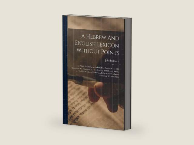 A Hebrew And English Lexicon Without Points: In Which The Hebrew And Chaldee Words Of The Old Testament Are Explained In Their Leading And Derived ... Hebrew And A Chaldee Grammar, Without Points by John Parkhurst | barcode:9781016052153 | source:'9781016052153-right-three-quarter.jpg