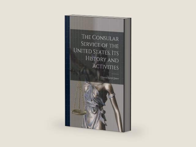 The Consular Service of the United States, its History and Activities by Chester Lloyd Jones | barcode:9781016950008 | source:'9781016950008-right-three-quarter.jpg