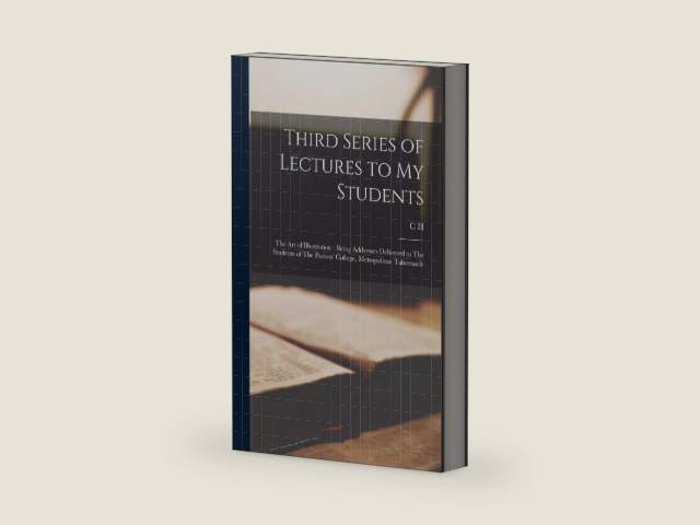 Third Series of Lectures to my Students: The art of Illustration: Being Addresses Delivered to The Students of The Pastors' College, Metropolitan Tabernacle by C H 1834-1892 Spurgeon | barcode:9781019193785 | source:'9781019193785-right-three-quarter.jpg