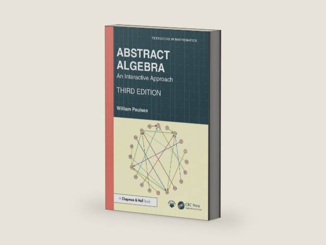 Abstract Algebra: An Interactive Approach (Textbooks in Mathematics) by William Paulsen | barcode:9781040351604 | source:'9781040351604-right-three-quarter.jpg