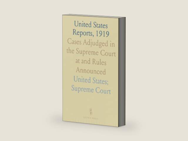 United States Reports, 1919: Cases Adjudged in the Supreme Court at and Rules Announced by United States; Supreme Court | barcode:9781049547077 | source:'9781049547077-right-three-quarter.jpg
