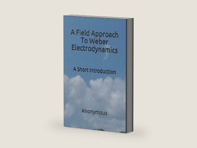 A Field Approach To Weber Electrodynamics: A Short Introduction by Anonymous | barcode:9781085947923 | source:'9781085947923-right-three-quarter.jpg