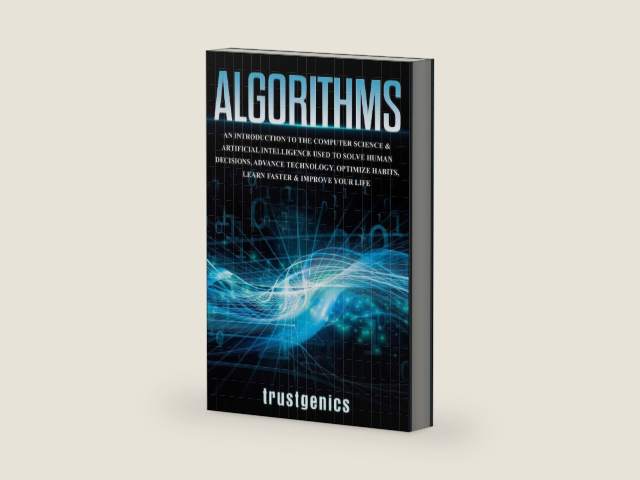 Algorithms: An Introduction to The Computer Science & Artificial Intelligence Used to Solve Human Decisions, Advance Technology, Optimize Habits, Learn Faster & Your Improve Life by Trust Genics | barcode:9781088400418 | source:'9781088400418-right-three-quarter.jpg