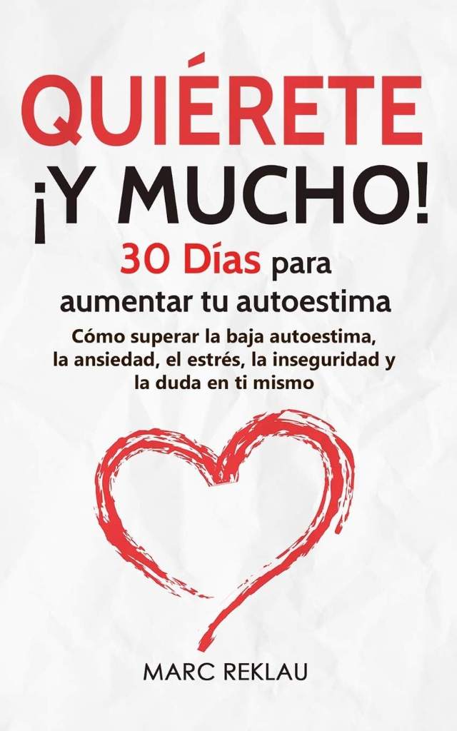 Quiérete ¡ Y MUCHO!: 30 Días para aumentar tu autoestima. Cómo superar la baja autoestima, la ansiedad, el estrés, la inseguridad y la duda en ti ... que cambiarán tu vida) (Spanish Edition) by Marc Reklau | barcode:9781096962892 | source:'9781096962892.jpg