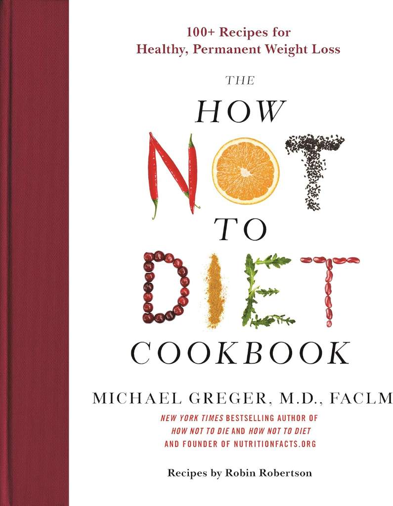 The How Not to Diet Cookbook: 100+ Recipes for Healthy, Permanent Weight Loss by Michael Greger M.D. FACLM | barcode:9781250199256 | source:'9781250199256.jpg