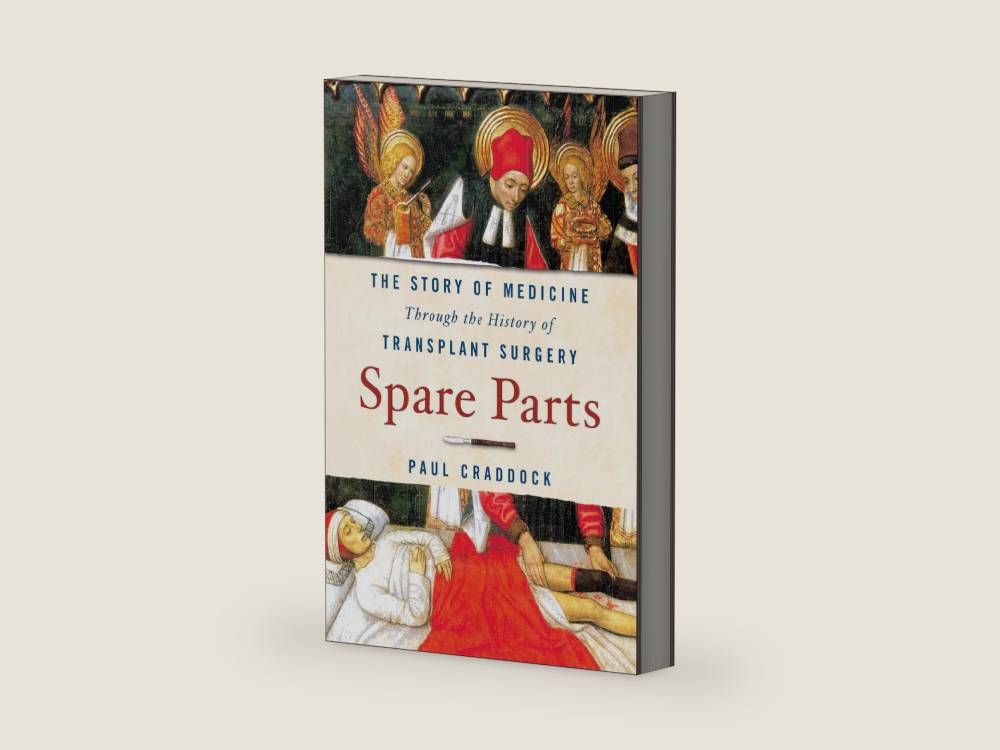 Spare Parts: The Story of Medicine Through the History of Transplant Surgery by Paul Craddock | barcode:9781250280336 | source:'9781250280336-right-three-quarter.jpg