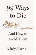 99 Ways to Die: And How to Avoid Them by Ashely Alker M.D. | barcode:9781250359643 | source:'9781250359643.jpg