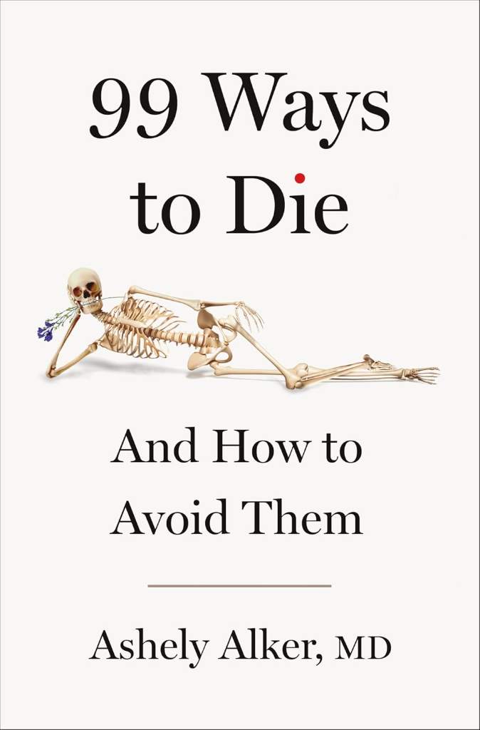 99 Ways to Die: And How to Avoid Them by Ashely Alker M.D. | barcode:9781250359643 | source:'9781250359643.jpg
