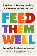 Feed Them Well: A Guide to Raising Healthy, Confident Eaters for Life by Jennifer Anderson MSPH RDN | barcode:9781250387738 | source:'9781250387738.jpg
