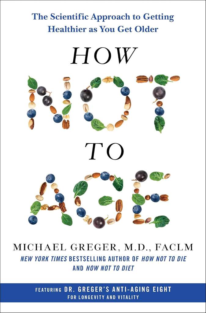 How Not to Age: The Scientific Approach to Getting Healthier as You Get Older by Michael Greger M.D. FACLM | barcode:9781250796332 | source:'9781250796332.jpg