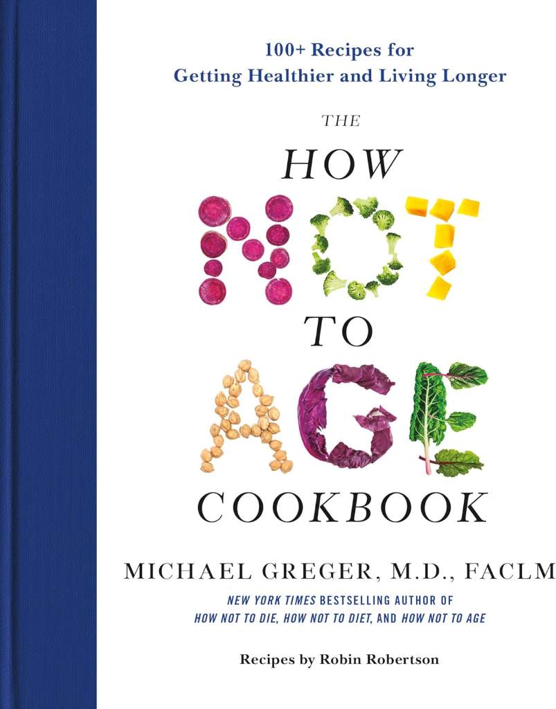 The How Not to Age Cookbook: 100+ Recipes for Getting Healthier and Living Longer by Michael Greger M.D. FACLM | barcode:9781250796363 | source:'9781250796363.jpg
