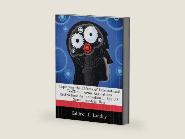 Exploring the Effects of International Traffic in Arms Regulations Restrictions on Innovation in the U.S. Space Industrial Base by Kalliror L Landry | barcode:9781288319374 | source:'9781288319374-right-three-quarter.jpg