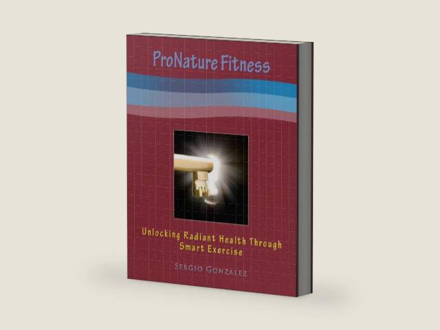 ProNature Fitness: Unlocking Radiant Health Through Smart Exercise by Sergio Gonzalez | barcode:9781301819355 | source:'9781301819355-right-three-quarter.jpg