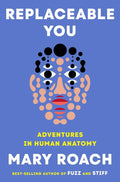 Replaceable You: Adventures in Human Anatomy by Mary Roach | barcode:9781324050629 | source:'9781324050629.jpg