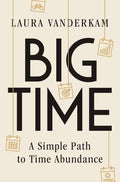 Big Time: A Simple Path to Time Abundance by Laura Vanderkam | barcode:9781324110750 | source:'9781324110750.jpg