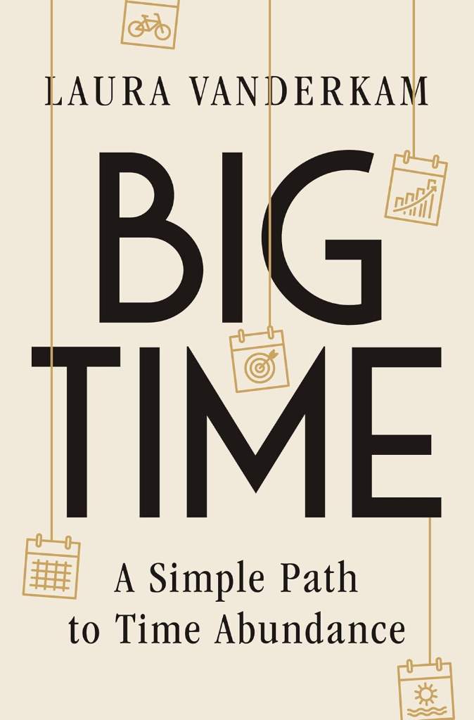 Big Time: A Simple Path to Time Abundance by Laura Vanderkam | barcode:9781324110750 | source:'9781324110750.jpg