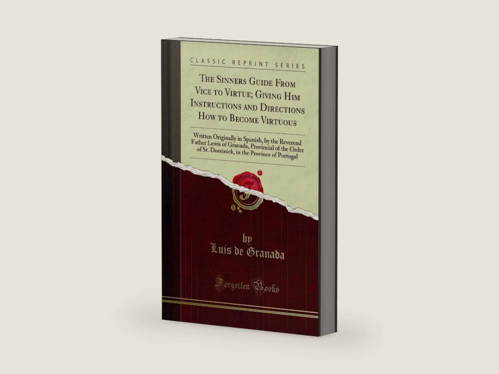 The Sinners Guide From Vice to Virtue; Giving Him Instructions and Directions How to Become Virtuous: Written Originally in Spanish, by the Reverend ... of St. Dominick, in the Province of Portugal by Luis de Granada | barcode:9781333451370 | source:'9781333451370-right-three-quarter.jpg