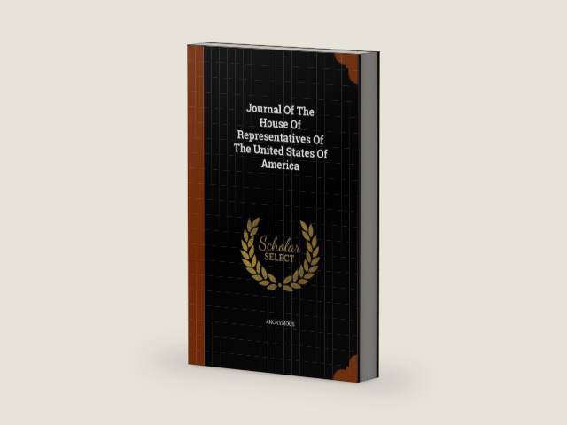 Journal Of The House Of Representatives Of The United States Of America by Anonymous | barcode:9781344744386 | source:'9781344744386-right-three-quarter.jpg