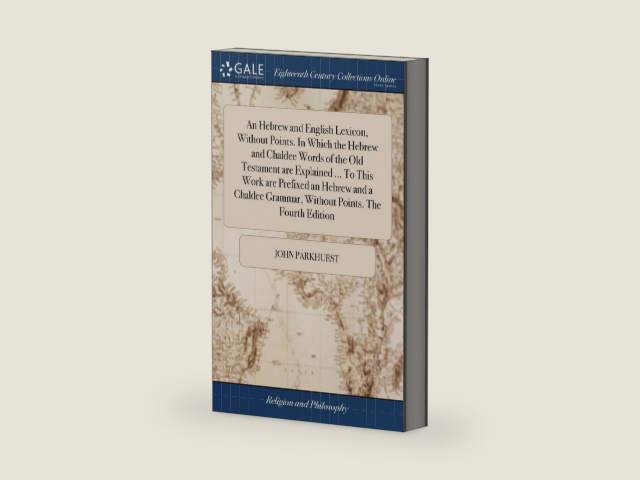 An Hebrew and English Lexicon, Without Points. In Which the Hebrew and Chaldee Words of the Old Testament are Explained ... To This Work are Prefixed ... Grammar, Without Points. The Fourth Edition by John Parkhurst | barcode:9781385573006 | source:'9781385573006-right-three-quarter.jpg