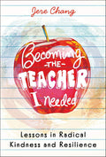 Becoming the Teacher I Needed: Lessons in Radical Kindness and Resilience by Jere Chang | barcode:9781394357628 | source:'9781394357628.jpg
