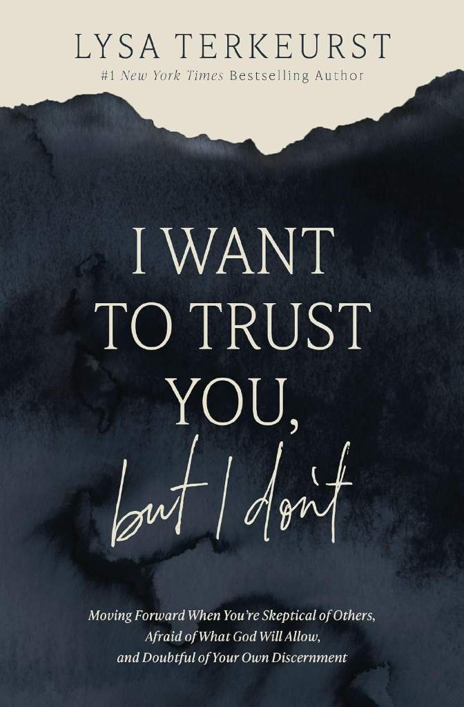 I Want to Trust You, but I Don't: Moving Forward When You’re Skeptical of Others, Afraid of What God Will Allow, and Doubtful of Your Own Discernment by Lysa TerKeurst | barcode:9781400211821 | source:'9781400211821.jpg