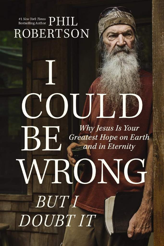 I Could Be Wrong, But I Doubt It: Why Jesus Is Your Greatest Hope on Earth and in Eternity by Phil Robertson | barcode:9781400230181 | source:'9781400230181.jpg