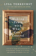 Making Peace with What I Can’t Control: Find Relief from the Exhaustion of Overthinking, Trying to Fix Others, and Wanting to Figure It All Out by Lysa TerKeurst | barcode:9781400230723 | source:'9781400230723.jpg