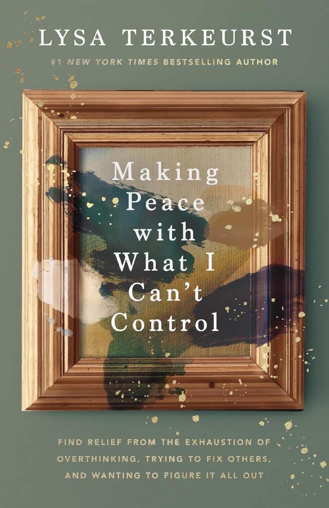 Making Peace with What I Can’t Control: Find Relief from the Exhaustion of Overthinking, Trying to Fix Others, and Wanting to Figure It All Out by Lysa TerKeurst | barcode:9781400230723 | source:'9781400230723.jpg