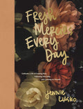 Fresh Mercies Every Day: Cultivate a Life of Trusting God, Following Him Daily, and Learning to Flourish (A 40-Day Devotional) by Jennie Lusko | barcode:9781400252343 | source:'9781400252343.jpg