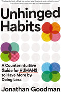 Unhinged Habits: A Counterintuitive Guide for Humans to Have More by Doing Less by Jonathan Goodman | barcode:9781400253432 | source:'9781400253432.jpg