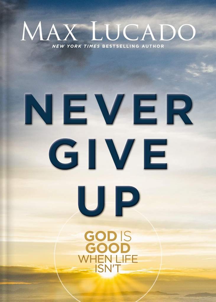 Never Give Up: God is Good When Life Isn't by Max Lucado | barcode:9781400348992 | source:'9781400348992.jpg