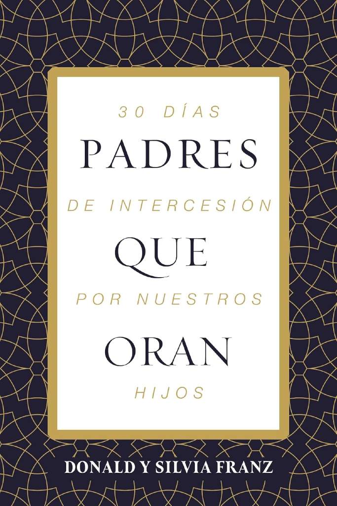 Padres que oran: 30 días de intercesión por nuestros hijos (Spanish Edition) by Donald Franz | barcode:9781400353200 | source:'9781400353200.jpg