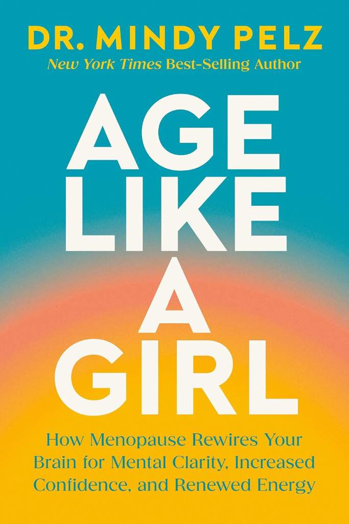 Age Like a Girl: How Menopause Rewires Your Brain for Mental Clarity, Increased Confidence, and Renewed Energy by Dr. Mindy Pelz | barcode:9781401975579 | source:'9781401975579.jpg