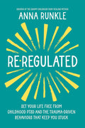 Re-Regulated: Set Your Life Free from Childhood PTSD and the Trauma-Driven Behaviors That Keep You Stuck by Anna Runkle | barcode:9781401978631 | source:'9781401978631.jpg