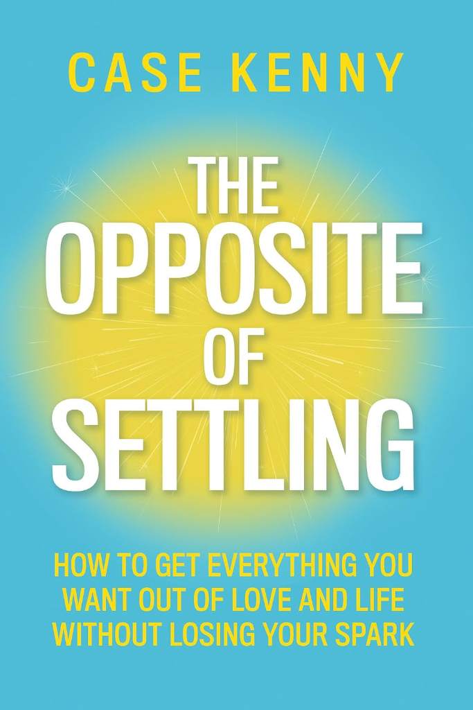 The Opposite of Settling: How to Get Everything You Want Out of Love and Life Without Losing Your Spark by Case Kenny | barcode:9781401995911 | source:'9781401995911.jpg
