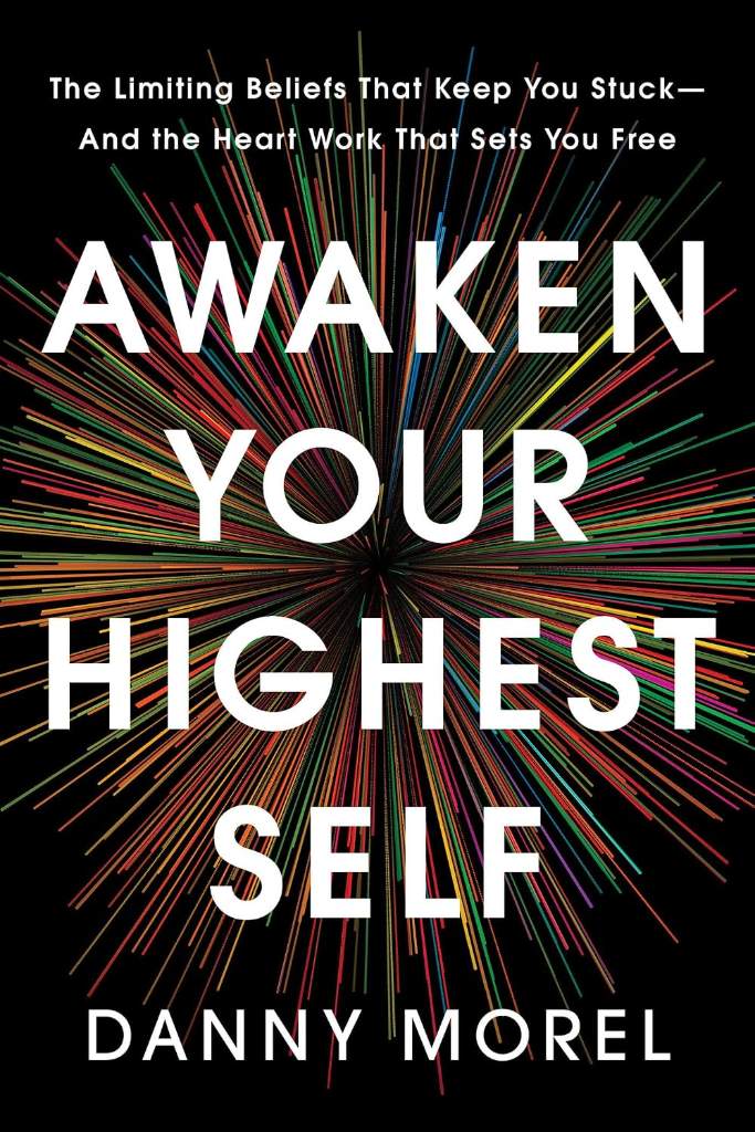 Awaken Your Highest Self: The Limiting Beliefs That Keep You Stuck--And the Heart Work That Sets You Free by Danny Morel | barcode:9781401998646 | source:'9781401998646.jpg