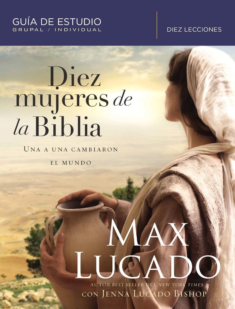 Diez mujeres de la Biblia: Una a una cambiaron el mundo (Spanish Edition) by Max Lucado | barcode:9781418599362 | source:'9781418599362.jpg