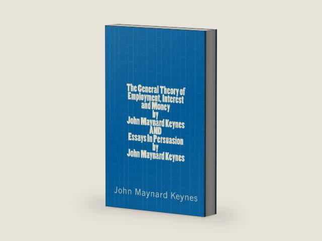 The General Theory of Employment, Interest and Money by John Maynard Keynes AND Essays In Persuasion by John Maynard Keynes by John Maynard Keynes | barcode:9781448673025 | source:'9781448673025-right-three-quarter.jpg