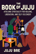The Book of Juju: Africana Spirituality for Healing, Liberation, and Self-Discovery by Juju Bae | barcode:9781454951285 | source:'9781454951285.jpg