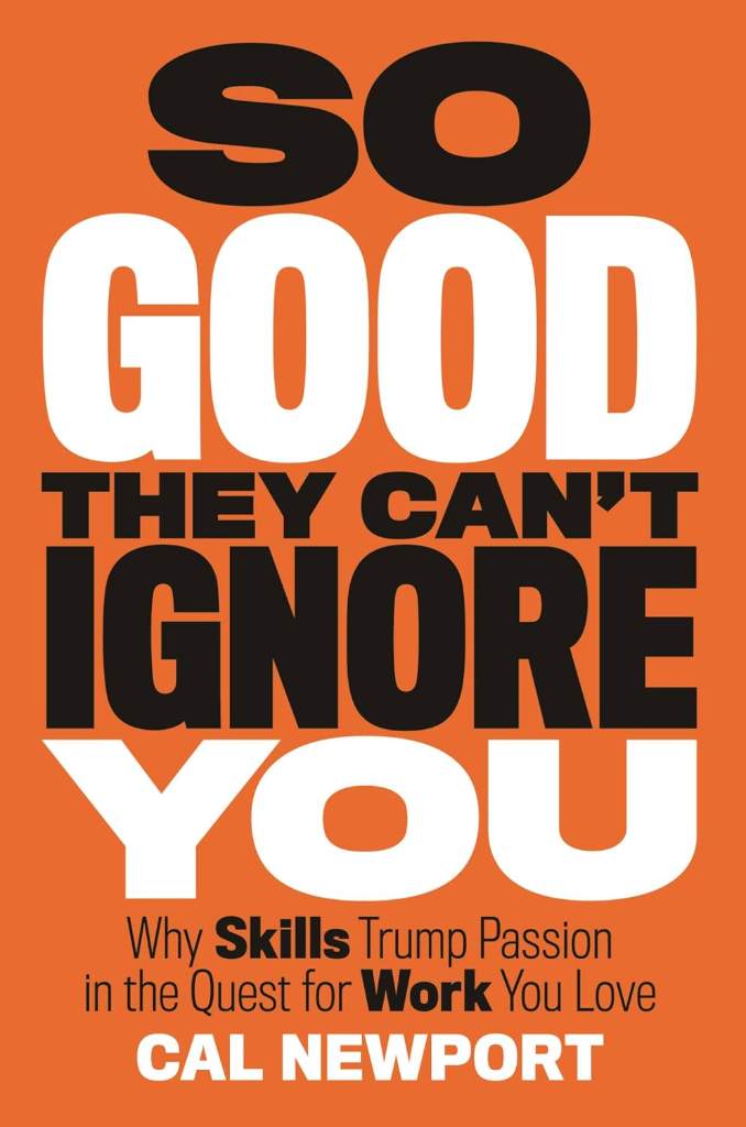 So Good They Can't Ignore You: Why Skills Trump Passion in the Quest for Work You Love by Cal Newport | barcode:9781455509126 | source:'9781455509126.jpg