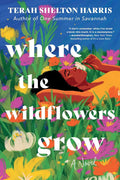 Where the Wildflowers Grow: A Novel by Terah Shelton Harris | barcode:9781464229244 | source:'9781464229244.jpg