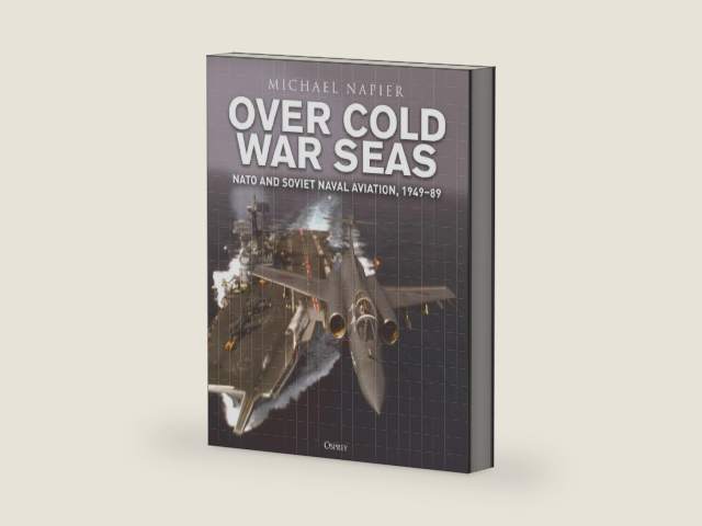 Over Cold War Seas: NATO and Soviet Naval Aviation, 1949–89 by Michael Napier | barcode:9781472865526 | source:'9781472865526-right-three-quarter.jpg