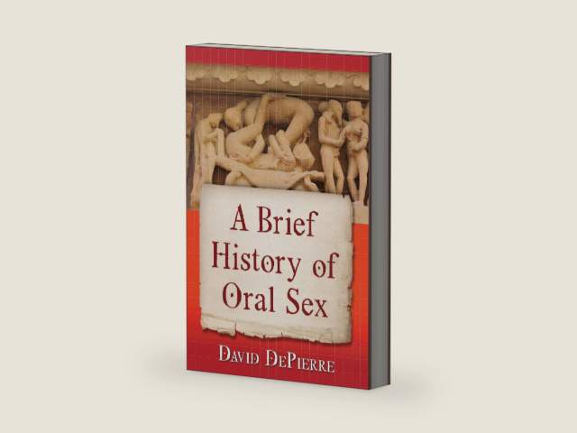 A Brief History of Oral Sex by David DePierre | barcode:9781476671260 | source:'9781476671260-right-three-quarter.jpg