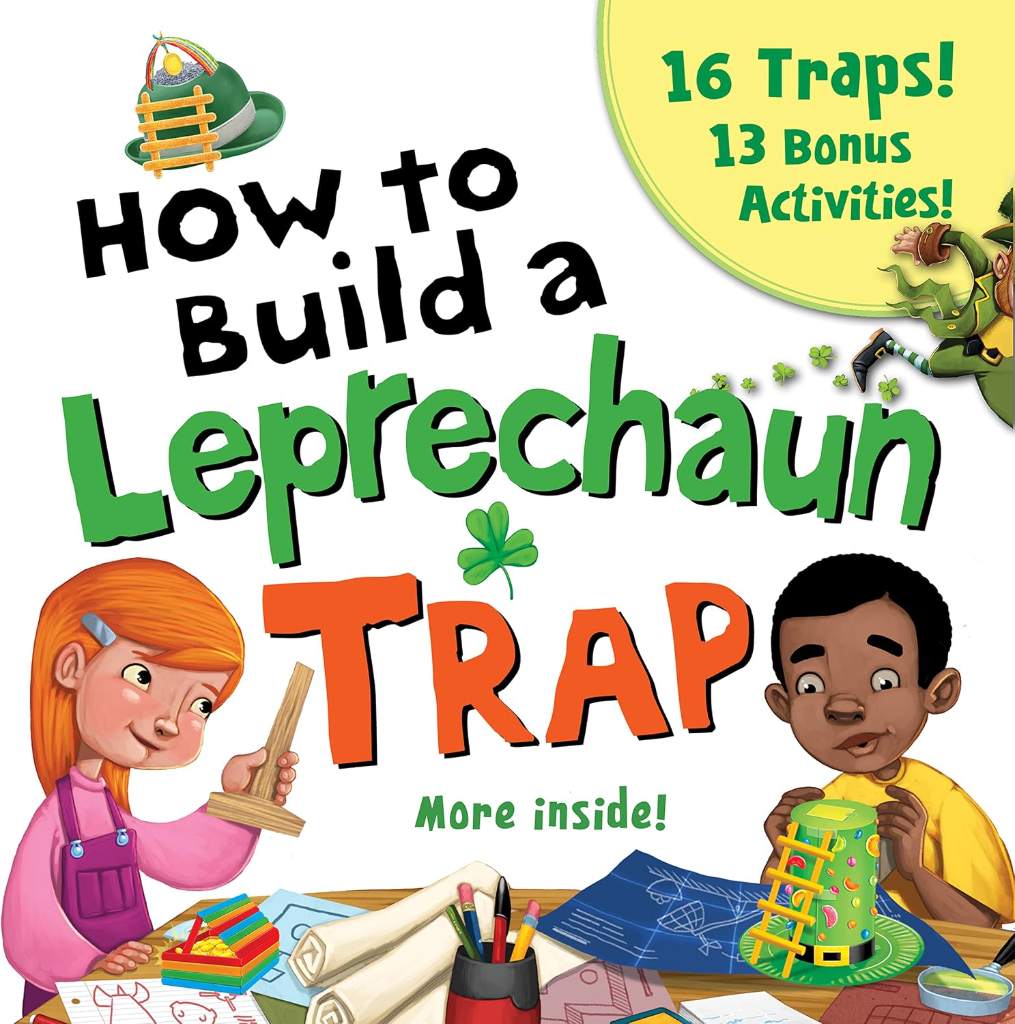 How to Build a Leprechaun Trap:The Ultimate St. Patrick’s Day STEM Activity Book for Kids with 16 Traps and 13 Bonus Activities! (at-home recipes and classroom crafts) by Larissa Juliano | barcode:9781492663881 | source:'9781492663881.jpg