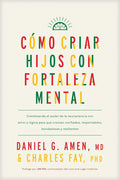 Cómo criar hijos con fortaleza mental: Combinando el poder de la neurociencia con amor y lógica para que crezcan confiados, responsables, bondadosos y resilientes (Spanish Edition) by Daniel G. Amen, MD | barcode:9781496489609 | source:'9781496489609.jpg