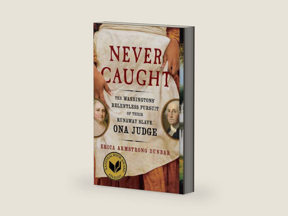 Never Caught: The Washingtons' Relentless Pursuit of Their Runaway Slave, Ona Judge by Erica Armstrong Dunbar | barcode:9781501126413 | source:'9781501126413-right-three-quarter.jpg