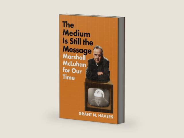 The Medium Is Still the Message: Marshall McLuhan for Our Time by Grant N. Havers | barcode:9781501782947 | source:'9781501782947-right-three-quarter.jpg